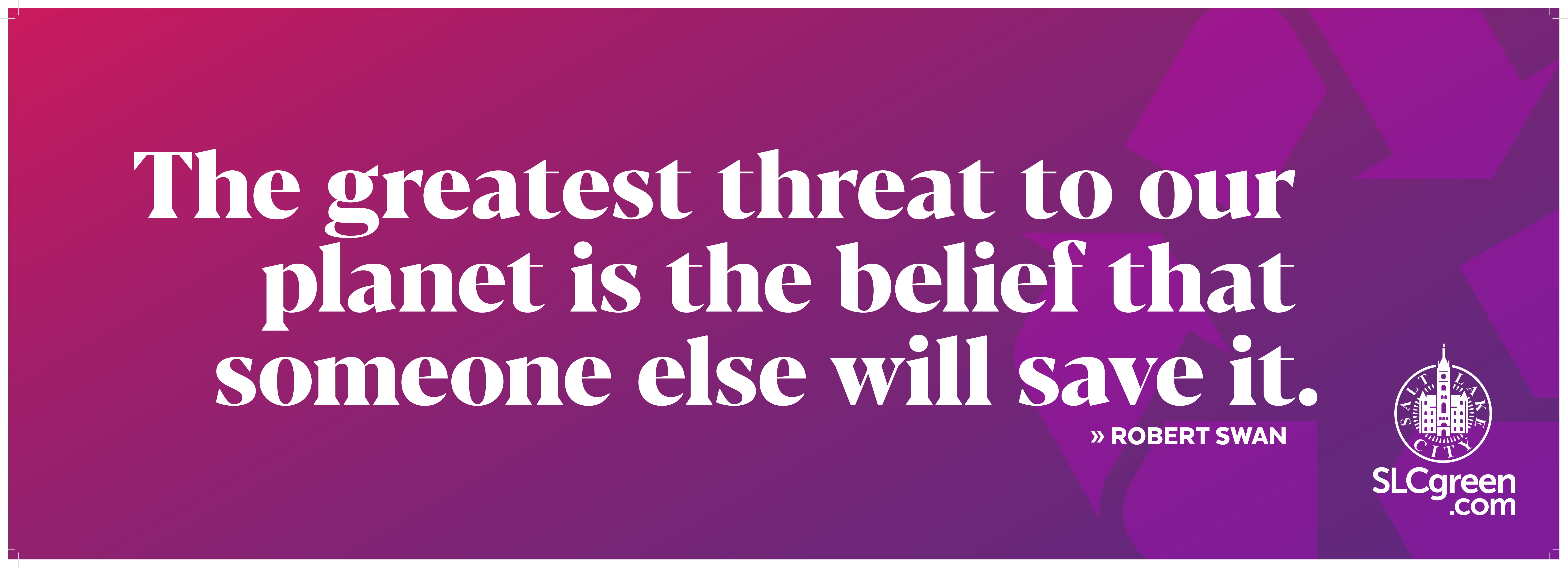 Truck wrap quoting Robert Swan: The greatest threat to our planet is the belief that someone else will save it.