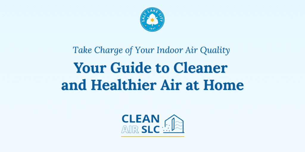 Promotional image for the Sustainability Department's Clean Air SLC program, promoting indoor air quality awareness. Transcribed Text: Take Charge of your Indoor Air Quality. Your Guide to Cleaner and Healthier Air at home.